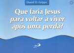 Que Faria Jesus Para Voltar a Viver Aps uma Perda? - sebo online