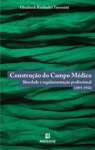 Construo do Campo Mdico - Liberdade e Regulamentao Profissional (1898-1932) - sebo online