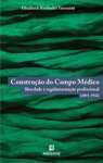 Construo do Campo Mdico - Liberdade e Regulamentao Profissional (1898-1932) - sebo online