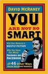 You Are Not So Smart: Why Your Memory is Mostly Fiction, Why You Have Too Many Friends on Facebook and 46 Other Ways You\'re Deluding Yourself - sebo online