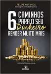 6 caminhos para seu dinheiro render muito mais