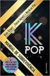 K-Pop - Manual de Sobrevivncia: Tudo o que voc precisa saber sobre a cultura pop coreana - sebo online