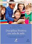 Disciplina positiva em sala de aula: Como desenvolver o respeito mtuo, a cooperao e a responsabilidade em sua sala de aula - sebo online