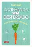 Cozinhando sem desperdcio: Receitas sustentveis para o gourmet consciente - sebo online