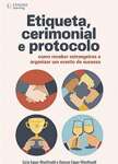 Etiqueta, cerimonial e protocolo: Como receber estrangeiros e organizar um evento de sucesso - sebo online