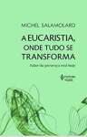 A Eucaristia, onde tudo se transforma: Falar da presena real hoje