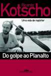 DO GOLPE AO PLANALTO - UMA VIDA DE REPORTER - sebo online