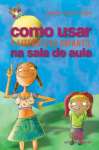 COMO USAR A LITERATURA INFANTIL NA SALA DE AULA - sebo online