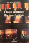 A Cincia Na Televiso: Mito, Ritual E Espetculo - sebo online