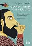 Como Criar Um Adulto: Liberte-se Da Armadilha Da Superproteo E Prepare Seu Filho Para O Sucesso - sebo online