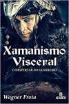 Xamanismo Visceral. O Despertar do Guerreiro - sebo online