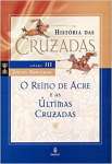 Histria das Cruzadas: O Reino de Acre e as ltimas Cruzadas (Volume 3) - sebo online