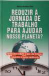 Reduzir A Jornada De Trabalho Para Ajudar Nosso Planeta?