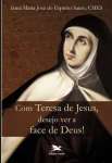 Com Teresa de Jesus, desejo ver a face de Deus!